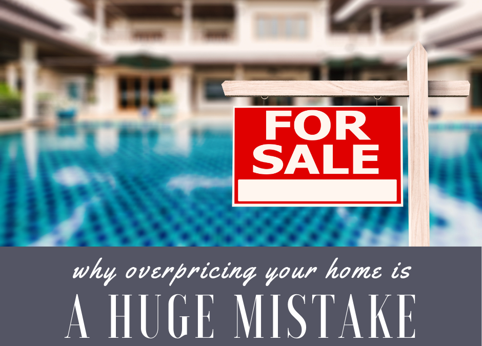 Why Overpricing Your Home is a Huge Mistake