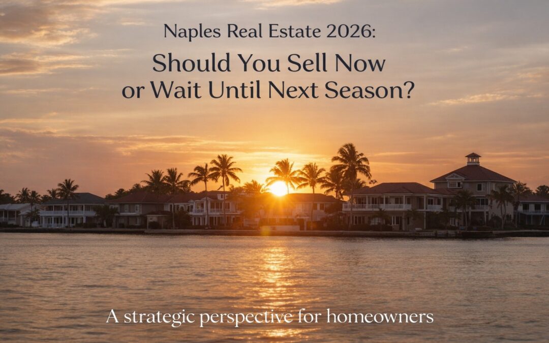 Naples Real Estate 2026: Should You Sell Now or Wait Until Next Season?