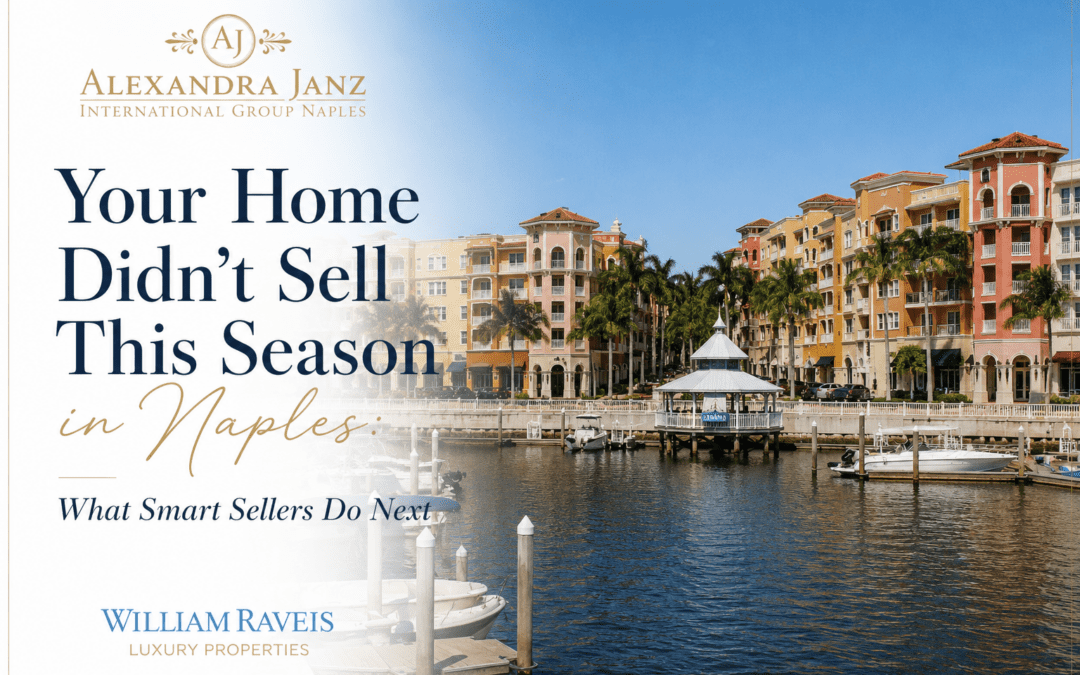 Your Home Didn’t Sell this Season in Naples: What Smart Sellers Do Next